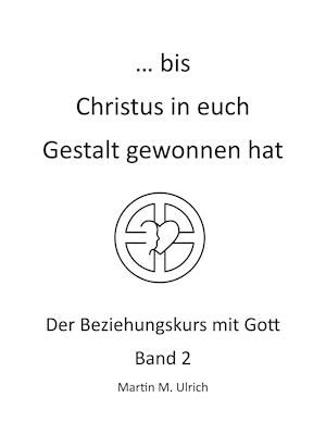 ... bis Christus in euch Gestalt gewonnen hat