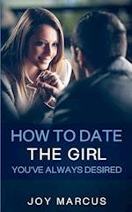 How to Date the Girl You've Always Desired