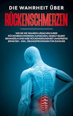 Die Wahrheit über Rückenschmerzen: Wie Sie die wahren Ursachen Ihrer Rückenbeschwerden aufdecken, gezielt selbst behandeln und Ihre Rückengesundheit langfristig erhalten - inkl. Übungsprogramm für Zuhause