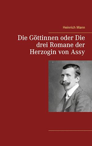 Die Göttinnen oder Die drei Romane der Herzogin von Assy