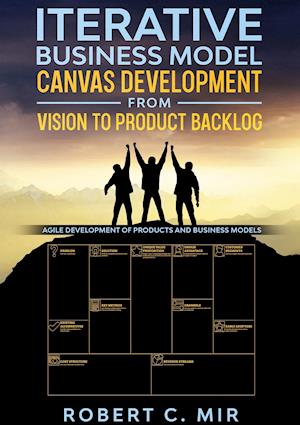 Iterative Business Model Canvas Development - From Vision to Product Backlog