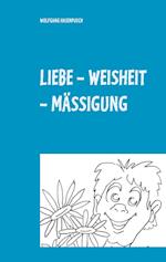 LIEBE - WEISHEIT - MÄSSIGUNG