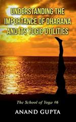 Understanding the Importance of Dharana and its Yogic Utilities