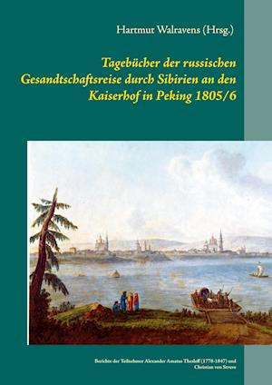 Tagebücher der russischen Gesandtschaftsreise durch Sibirien an den Kaiserhof in Peking 1805/6