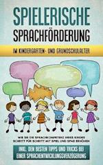 Spielerische Sprachförderung im Kindergarten- und Grundschulalter: Wie Sie die Sprachkompetenz Ihres Kindes Schritt für Schritt mit Spiel und Spaß erhöhen - inkl. den besten Tipps und Tricks bei einer Sprachentwicklungsverzögerung