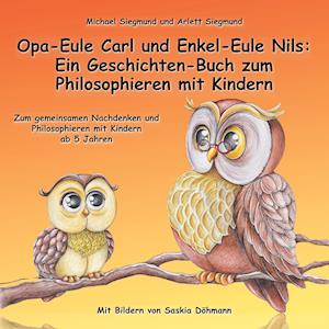 Opa-Eule Carl und Enkel-Eule Nils: Ein Geschichten-Buch zum Philosophieren mit Kindern