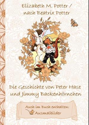 Die Geschichte Von Peter Hase Und Jimmy Backenhörnchen (Inklusive Ausmalbilder, Deutsche Erstveröffentlichung! )