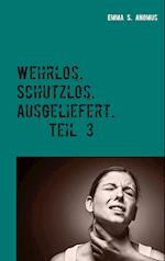 Wehrlos. Schutzlos. Ausgeliefert. Teil 3