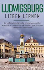 Ludwigsburg lieben lernen: Der perfekte Reiseführer für einen unvergesslichen Aufenthalt in Ludwigsburg inkl. Insider-Tipps, Tipps zum Geldsparen und Packliste