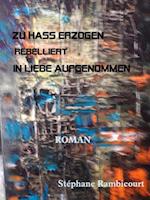 ZU HASS ERZOGEN - rebelliert - IN LIEBE AUFGENOMMEN