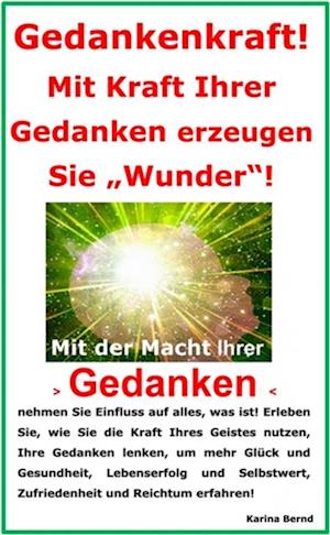 Gedankenkraft! Mit Kraft Ihrer Gedanken erzeugen Sie "Wunder"!