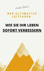 Der ultimative Leitfaden: Wie Sie Ihr Leben sofort verbessern