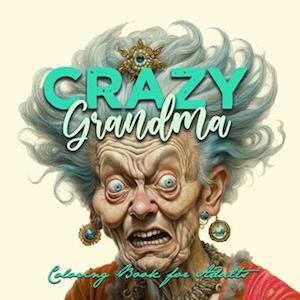 Crazy Grandma Grayscale Coloring Book for Adults Portrait Coloring Book | Grandma goes crazy Grandma funny Coloring Book old faces