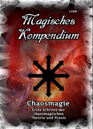 Magisches Kompendium - Chaosmagie - Erste Schritte der chaosmagischen Theorie und Praxis