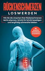 Rückenschmerzen loswerden: Wie Sie die Ursachen Ihrer Rückenschmerzen leicht erkennen, Schritt für Schritt beseitigen und langfristig schmerzfrei bleiben - inkl. der besten Rückenübungen zur Soforthilfe