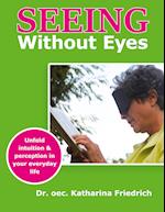 Seeing Without Eyes:Unfold intuition & perception in your everyday life 