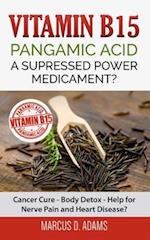 Vitamin B15 - Pangamic Acid: A Supressed Power Medicament?