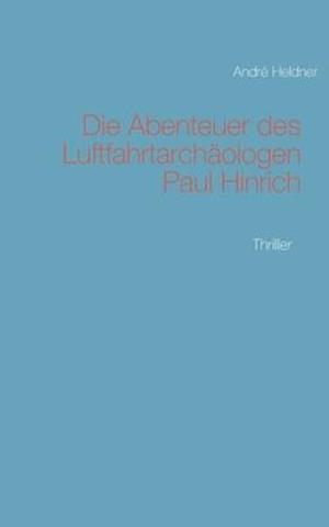 Die Abenteuer des Luftfahrtarchäologen Paul Hinrich