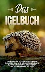 Das Igelbuch: Erfahren Sie alles Wissenswerte über den Igel, wie Sie ihm ein schönes Zuhause in Ihrem Garten bieten und ihn am besten pflegen