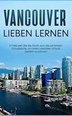 Vancouver lieben lernen: Entdecken Sie die Stadt und die schönsten Urlaubsorte, um Ihren nächsten Urlaub perfekt zu planen