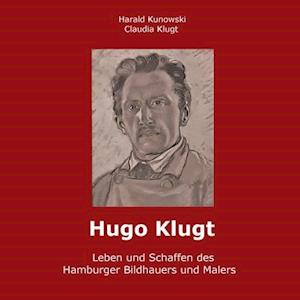 Hugo Klugt Leben und Schaffen des Hamburger Bildhauers und Malers