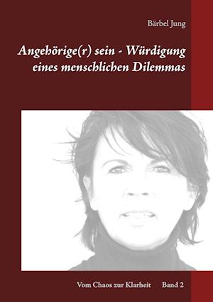 Angehörige(r) sein - Würdigung eines menschlichen Dilemmas