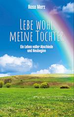 Lebe wohl meine Tochter - ein Leben voller Abschiede und Neubeginn