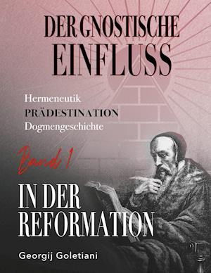 Der gnostische Einfluss in der Reformation Band 1