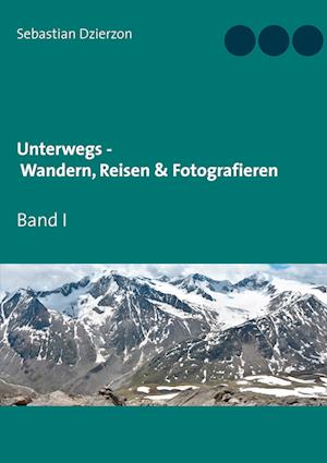 Unterwegs - Wandern, Reisen & Fotografieren