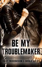 Be my Troublemaker
