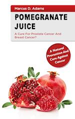 Pomgranate Juice - A Cure for Prostate Cancer and Breast Cancer?