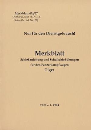 Merkblatt 47a/27 Schießanleitung und Schulschießübungen für den Panzerkampfwagen Tiger