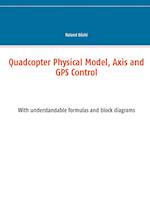 Quadcopter Physical Model, Axis and GPS Control:With understandable formulas and block diagrams 
