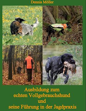 Ausbildung zum echten Vollgebrauchshund und seine Führung in der Jagdpraxis