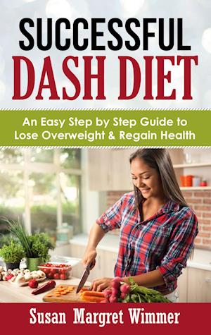 Successful DASH Diet:An Easy Step by Step Guide to Lose Overweight & Regain Health