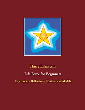 Life Force for Beginners:Experiments, Reflections, Contexts and Models