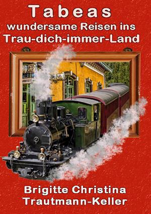 Tabeas wundersame Reisen ins Trau-Dich-immer-Land