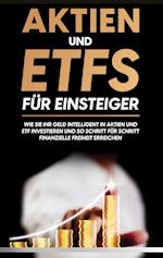 Aktien und ETFs für Einsteiger: Wie Sie Ihr Geld intelligent in Aktien und ETF investieren und so Schritt für Schritt finanzielle Freiheit erreichen