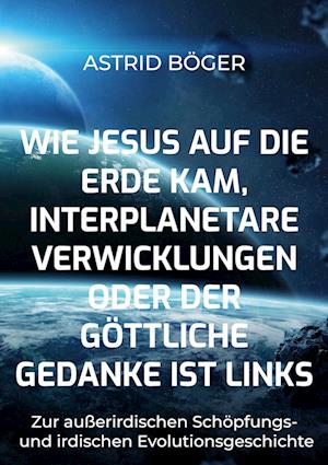 Wie Jesus auf die Erde kam, interplanetare Verwicklungen oder der göttliche Gedanke ist links