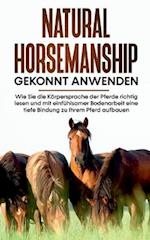 Natural Horsemanship gekonnt anwenden: Wie Sie die Körpersprache der Pferde richtig lesen und mit einfühlsamer Bodenarbeit eine tiefe Bindung zu Ihrem Pferd aufbauen