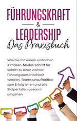 Führungskraft & Leadership - Das Praxisbuch: Wie Sie mit einem einfachen 3 Phasen-Modell Schritt für Schritt zu einer wahren Führungspersönlichkeit werden, Teams unaufhaltbar zum Erfolg leiten und alle Stolperfallen gekonnt umgehen