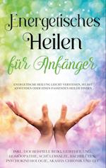 Energetisches Heilen für Anfänger: Energetische Heilung leicht verstehen, selbst anwenden oder einen passenden Heiler finden - inkl. der Beispiele Reiki, Geistheilung, Homöopathie, Schüßlersalze, Bachblüten, Psychokinesiologie, Akasha Chronik und EFT