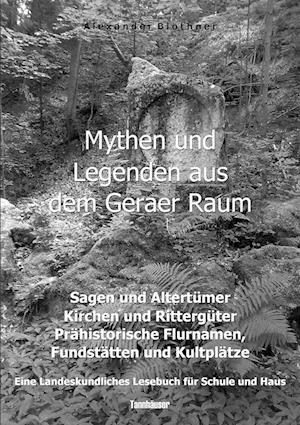 Mythen und Legenden aus dem Geraer Raum - Sagen und Altertümer, Kirchen und Rittergüter, Prähistorische Flurnamen, Fundstätten und Kultplätze