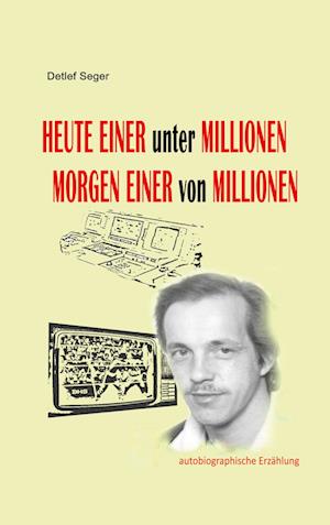 Heute einer unter Millionen, Morgen einer von Millionen