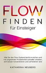 Flow finden für Einsteiger: Wie Sie den Flow-Zustand leicht erreichen und mit ungeahnter Produktivität schneller arbeiten, sich besser konzentrieren und zufriedener sind