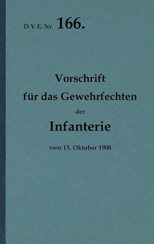 D.V.E. Nr. 166. Vorschrift für das Gewehrfechten der Infanterie