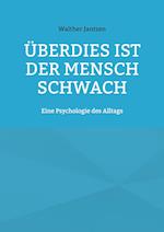 Überdies ist der Mensch schwach. Eine Psychologie des Alltags