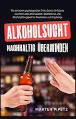 Alkoholsucht nachhaltig überwinden: Mit einfachen psychologischen Tricks Schritt für Schritt zu einem Leben ohne Alkohol, Alkoholismus und Alkoholabhängigkeit für Alkoholiker und Angehörige