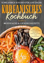 Koreanisch kochen für Anfänger: Koreanisches Kochbuch - 80 einfache & leckere Rezepte | Inklusive vegetarischer Rezepte, Kimchi, Suppen und Nachspeisen