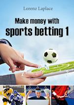 Make money with sports betting 1:The ultimate guide for systematic sports betting 